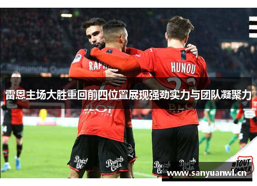 雷恩主场大胜重回前四位置展现强劲实力与团队凝聚力