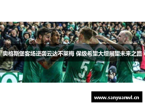 奥格斯堡客场逆袭云达不莱梅 保级希望大增展望未来之路