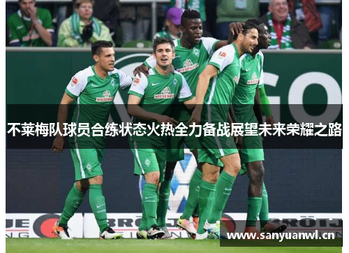 不莱梅队球员合练状态火热全力备战展望未来荣耀之路