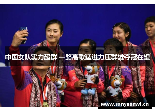 中国女队实力超群 一路高歌猛进力压群雄夺冠在望