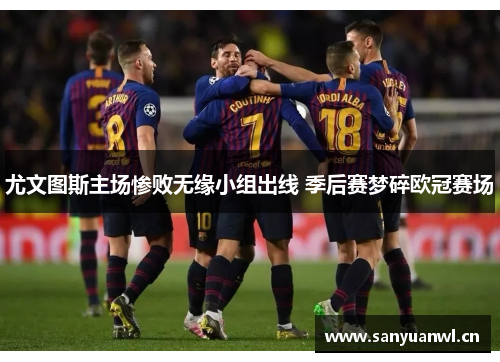 尤文图斯主场惨败无缘小组出线 季后赛梦碎欧冠赛场