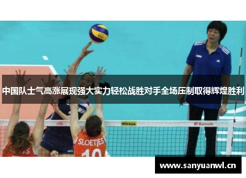 中国队士气高涨展现强大实力轻松战胜对手全场压制取得辉煌胜利