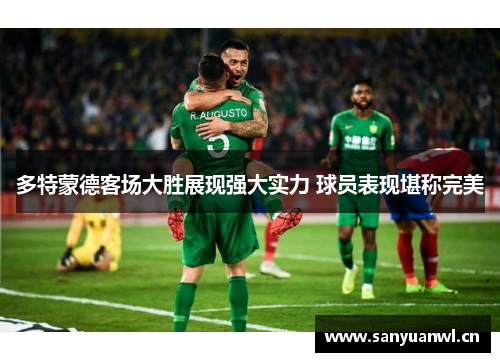多特蒙德客场大胜展现强大实力 球员表现堪称完美